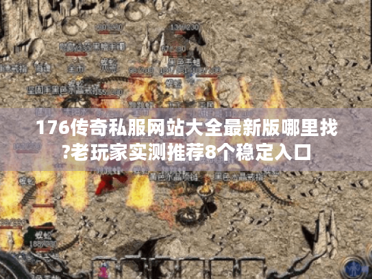 176传奇私服网站大全最新版哪里找?老玩家实测推荐8个稳定入口