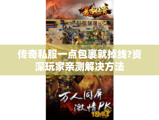 传奇私服一点包裹就掉线?资深玩家亲测解决方法