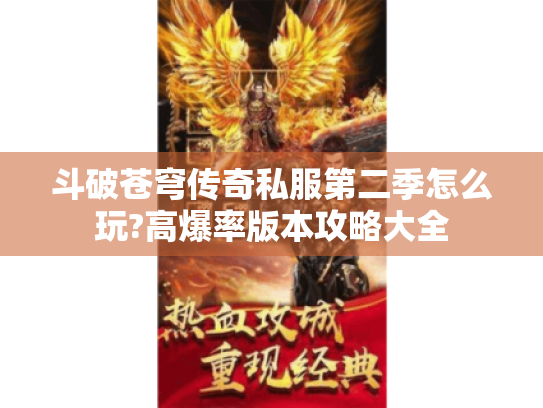斗破苍穹传奇私服第二季怎么玩?高爆率版本攻略大全 斗破苍穹传奇私服第二季怎么玩?高爆率版本攻略大全