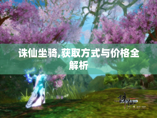 诛仙坐骑,获取方式与价格全解析