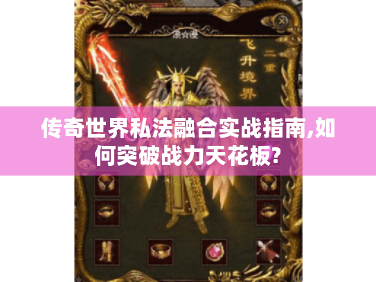 传奇世界私法融合实战指南,如何突破战力天花板?