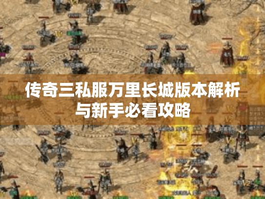 传奇三私服万里长城版本解析与新手必看攻略
