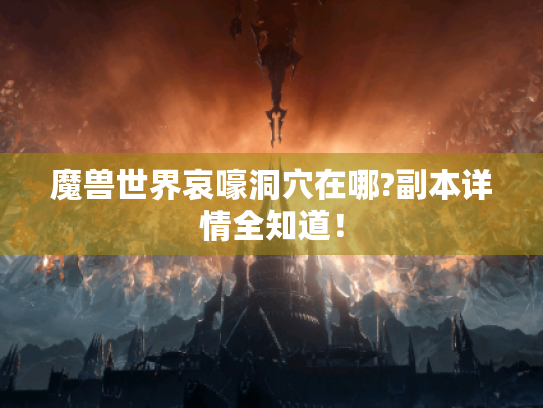 魔兽世界哀嚎洞穴在哪?副本详情全知道！