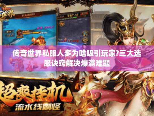 传奇世界私服人多为啥吸引玩家?三大选服诀窍解决爆满难题 传奇世界私服人多为啥吸引玩家?三大选服诀窍解决爆满难题