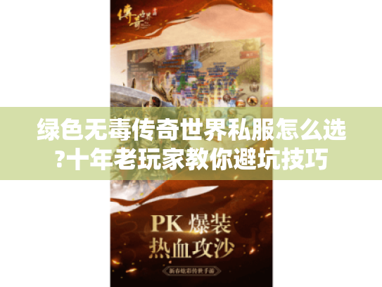 绿色无毒传奇世界私服怎么选?十年老玩家教你避坑技巧