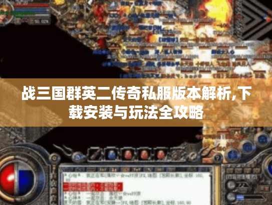 战三国群英二传奇私服版本解析,下载安装与玩法全攻略