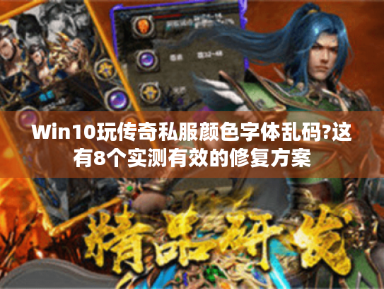 Win10玩传奇私服颜色字体乱码?这有8个实测有效的修复方案