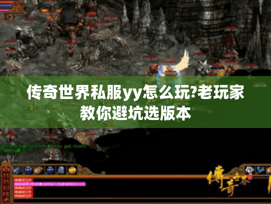 传奇世界私服yy怎么玩?老玩家教你避坑选版本
