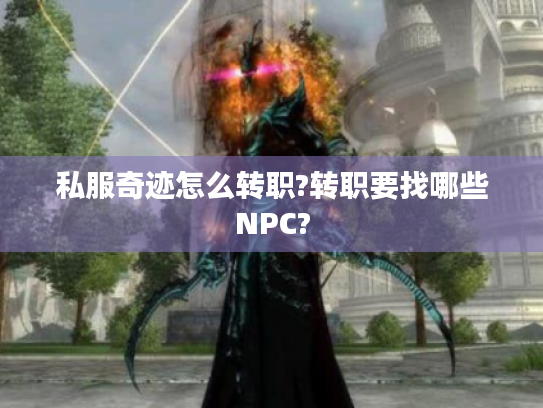 私服奇迹怎么转职?转职要找哪些NPC?