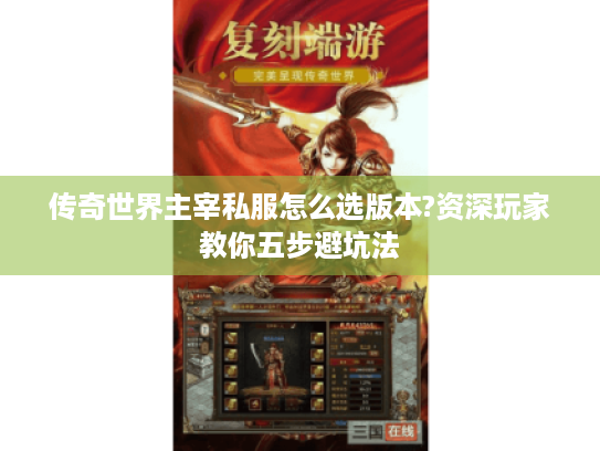 传奇世界主宰私服怎么选版本?资深玩家教你五步避坑法