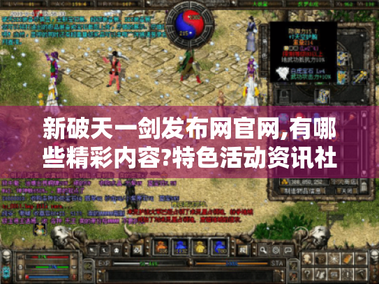 新破天一剑发布网官网,有哪些精彩内容?特色活动资讯社区全揭秘！