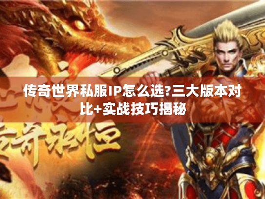 传奇世界私服IP怎么选?三大版本对比+实战技巧揭秘 传奇世界私服IP怎么选?三大版本对比+实战技巧揭秘