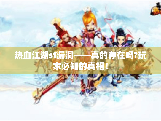 热血江湖sf漏洞——真的存在吗?玩家必知的真相！
