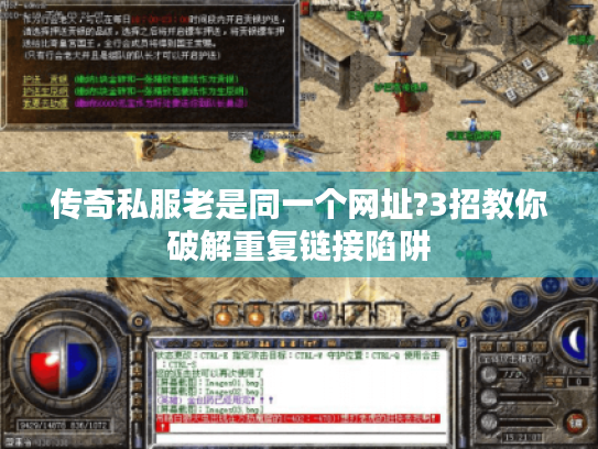 传奇私服老是同一个网址?3招教你破解重复链接陷阱 传奇私服老是同一个网址?3招教你破解重复链接陷阱