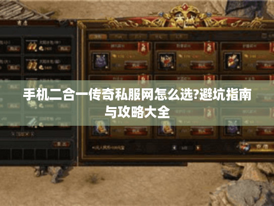手机二合一传奇私服网怎么选?避坑指南与攻略大全