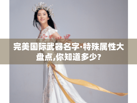 完美国际武器名字·特殊属性大盘点,你知道多少?