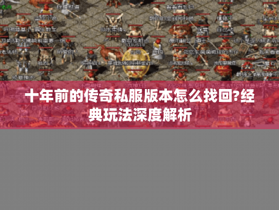 十年前的传奇私服版本怎么找回?经典玩法深度解析