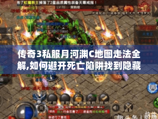 传奇3私服月河渊C地图走法全解,如何避开死亡陷阱找到隐藏BOSS