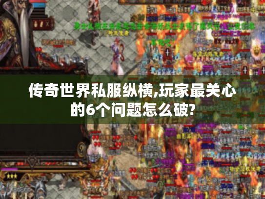 传奇世界私服纵横,玩家最关心的6个问题怎么破?