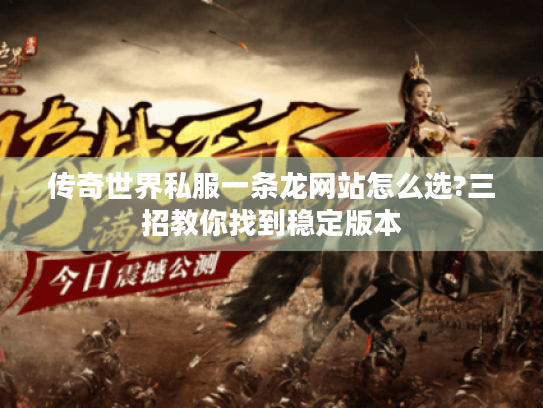 传奇世界私服一条龙网站怎么选?三招教你找到稳定版本 传奇世界私服一条龙网站怎么选?三招教你找到稳定版本
