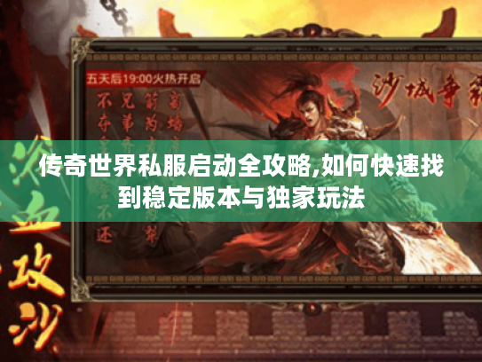 传奇世界私服启动全攻略,如何快速找到稳定版本与独家玩法