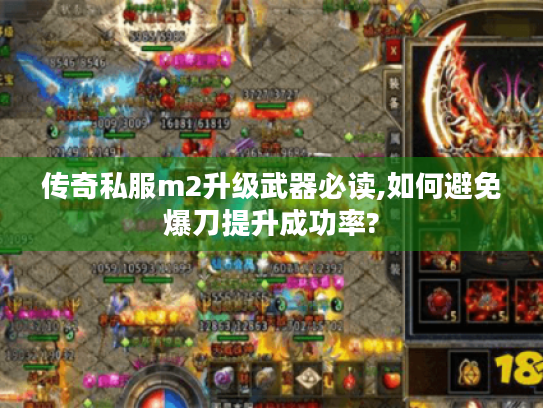 传奇私服m2升级武器必读,如何避免爆刀提升成功率?