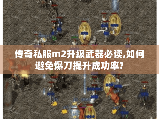 传奇私服m2升级武器必读,如何避免爆刀提升成功率?