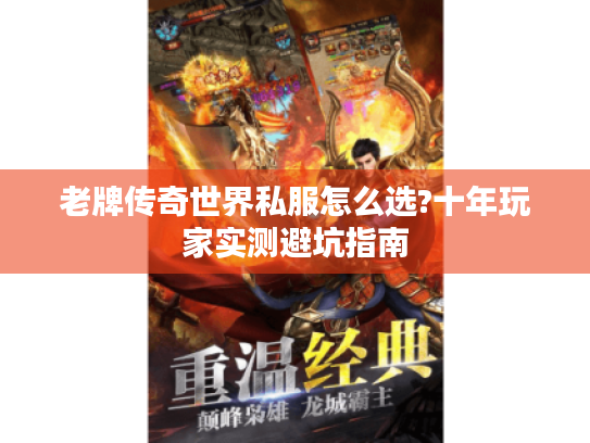 老牌传奇世界私服怎么选?十年玩家实测避坑指南