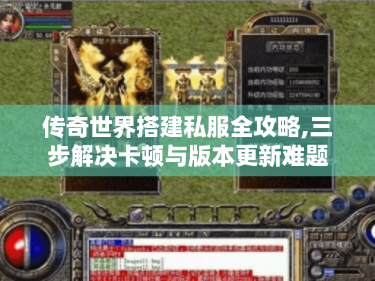 传奇世界搭建私服全攻略,三步解决卡顿与版本更新难题