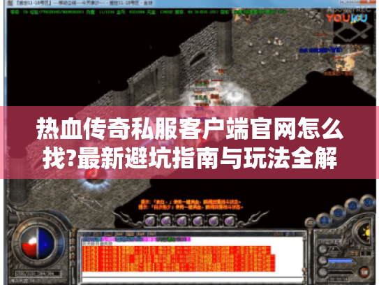 热血传奇私服客户端官网怎么找?最新避坑指南与玩法全解
