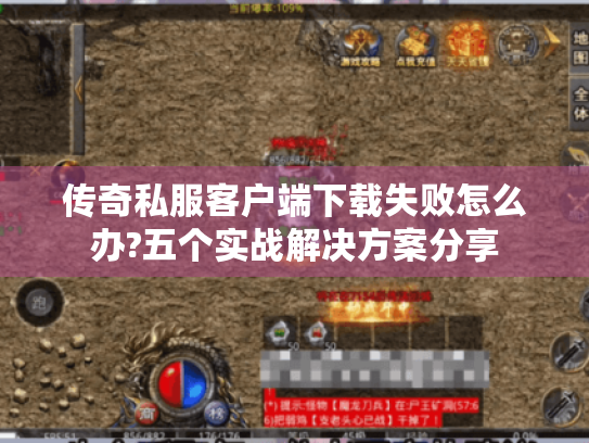 传奇私服客户端下载失败怎么办?五个实战解决方案分享