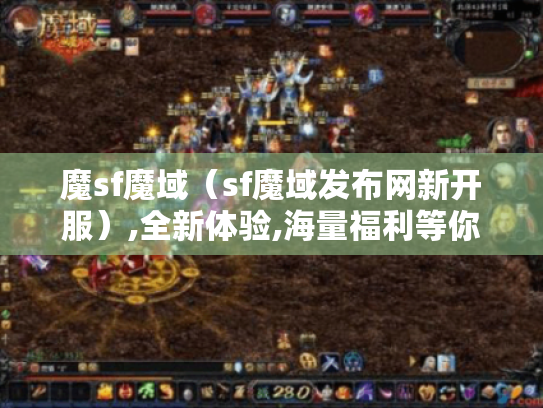 魔sf魔域（sf魔域发布网新开服）,全新体验,海量福利等你拿！