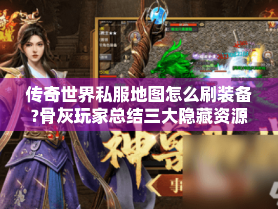 传奇世界私服地图怎么刷装备?骨灰玩家总结三大隐藏资源点