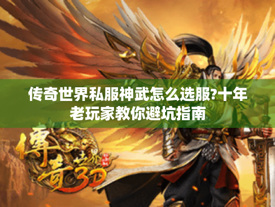 传奇世界私服神武怎么选服?十年老玩家教你避坑指南