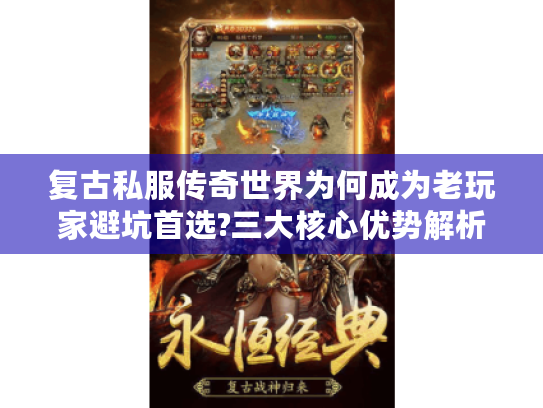 复古私服传奇世界为何成为老玩家避坑首选?三大核心优势解析
