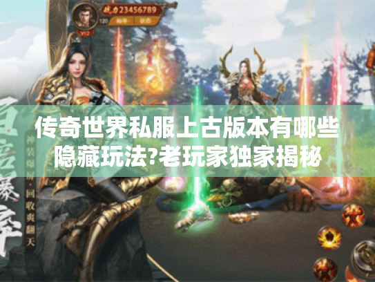 传奇世界私服上古版本有哪些隐藏玩法?老玩家独家揭秘