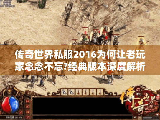传奇世界私服2016为何让老玩家念念不忘?经典版本深度解析