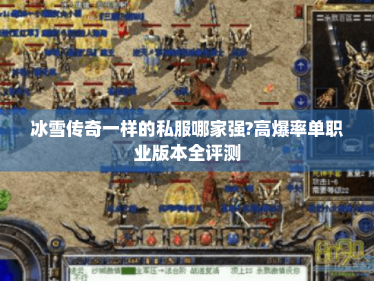 冰雪传奇一样的私服哪家强?高爆率单职业版本全评测