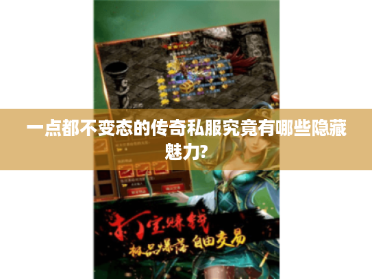 一点都不变态的传奇私服究竟有哪些隐藏魅力?