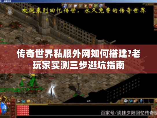 传奇世界私服外网如何搭建?老玩家实测三步避坑指南