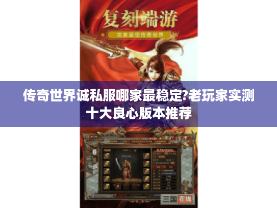 传奇世界诚私服哪家最稳定?老玩家实测十大良心版本推荐