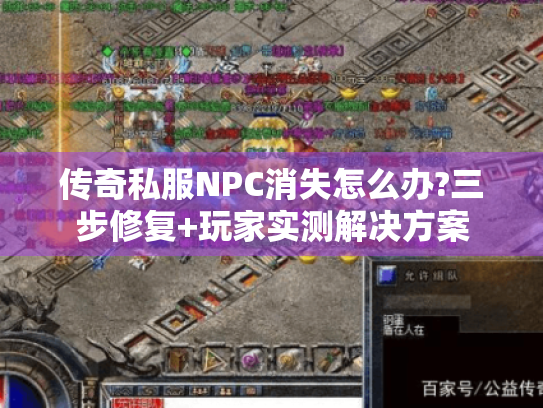 传奇私服NPC消失怎么办?三步修复+玩家实测解决方案