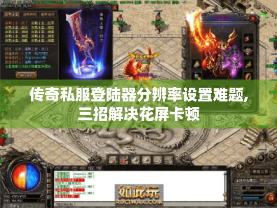 传奇私服登陆器分辨率设置难题,三招解决花屏卡顿