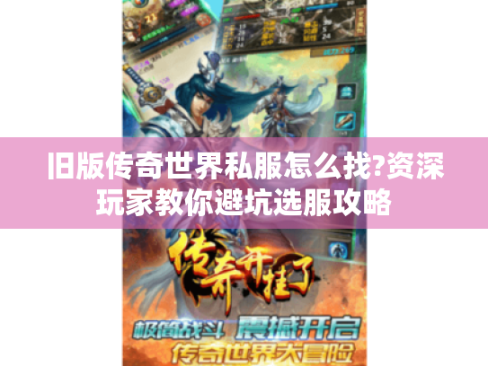 旧版传奇世界私服怎么找?资深玩家教你避坑选服攻略 旧版传奇世界私服怎么找?资深玩家教你避坑选服攻略