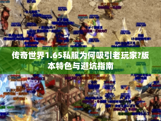 传奇世界1.65私服为何吸引老玩家?版本特色与避坑指南