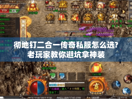 彻地钉二合一传奇私服怎么选?老玩家教你避坑拿神装 彻地钉二合一传奇私服怎么选?老玩家教你避坑拿神装