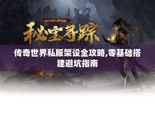 传奇世界私服架设全攻略,零基础搭建避坑指南 传奇世界私服架设全攻略,零基础搭建避坑指南