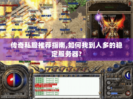 传奇私服推荐指南,如何找到人多的稳定服务器? 传奇私服推荐指南,如何找到人多的稳定服务器?