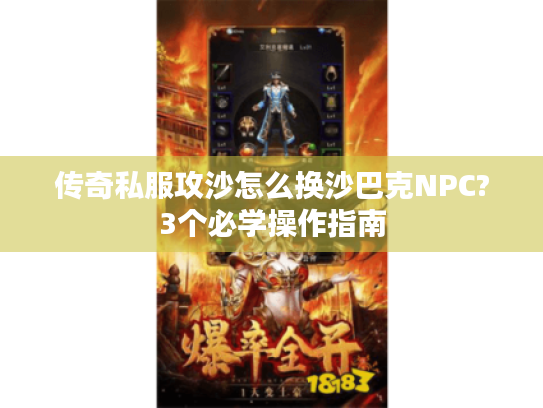 传奇私服攻沙怎么换沙巴克NPC?3个必学操作指南