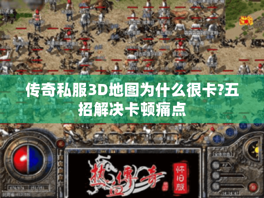 传奇私服3D地图为什么很卡?五招解决卡顿痛点